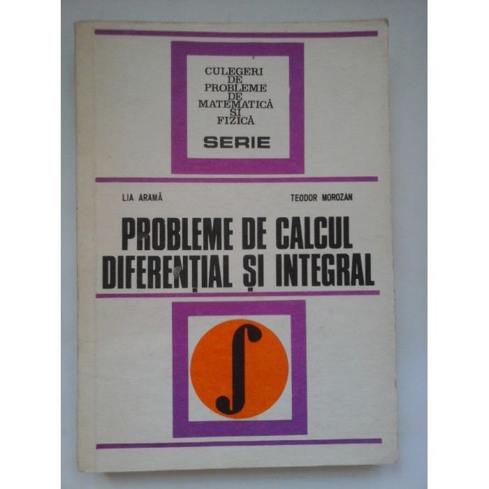 PROBLEME  DE  CALCUL  DIFERENTIAL  SI  INTEGRAL  - LIA  ARAMA   TEODOR  MOROZAN